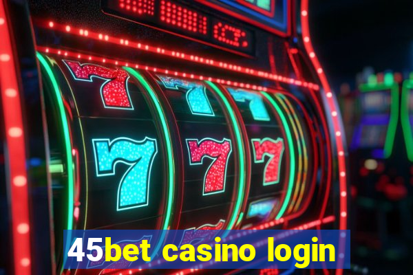 45bet casino login